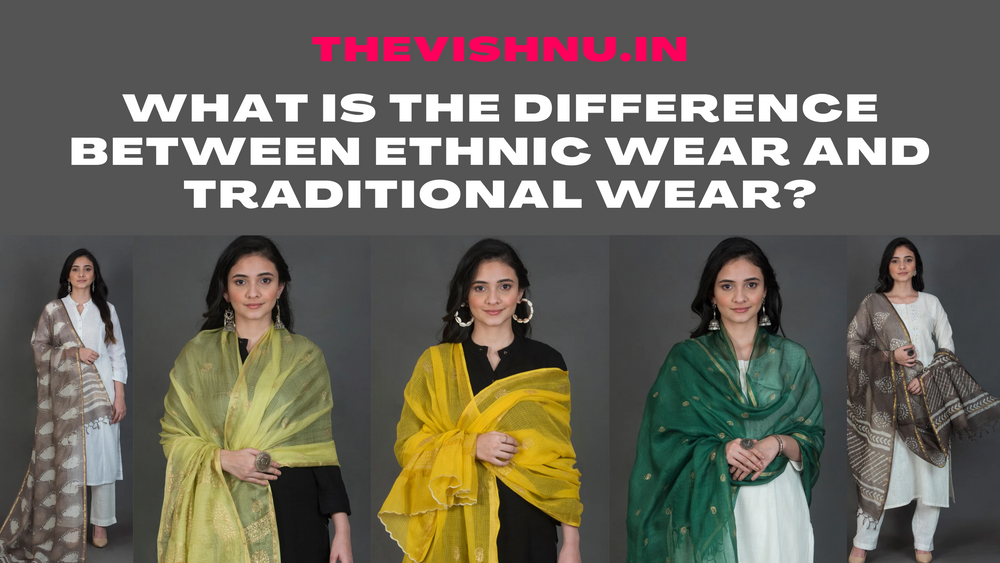 What Is The Difference Between Ethnic Wear And Traditional Wear Vishnu what-is-the-difference-between-ethnic-wear-and-traditional-wear-vishnu