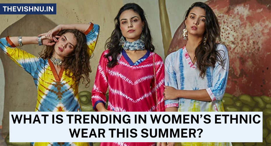 What Is Trending in Womenβs Ethnic Wear This Summer? β Vishnu